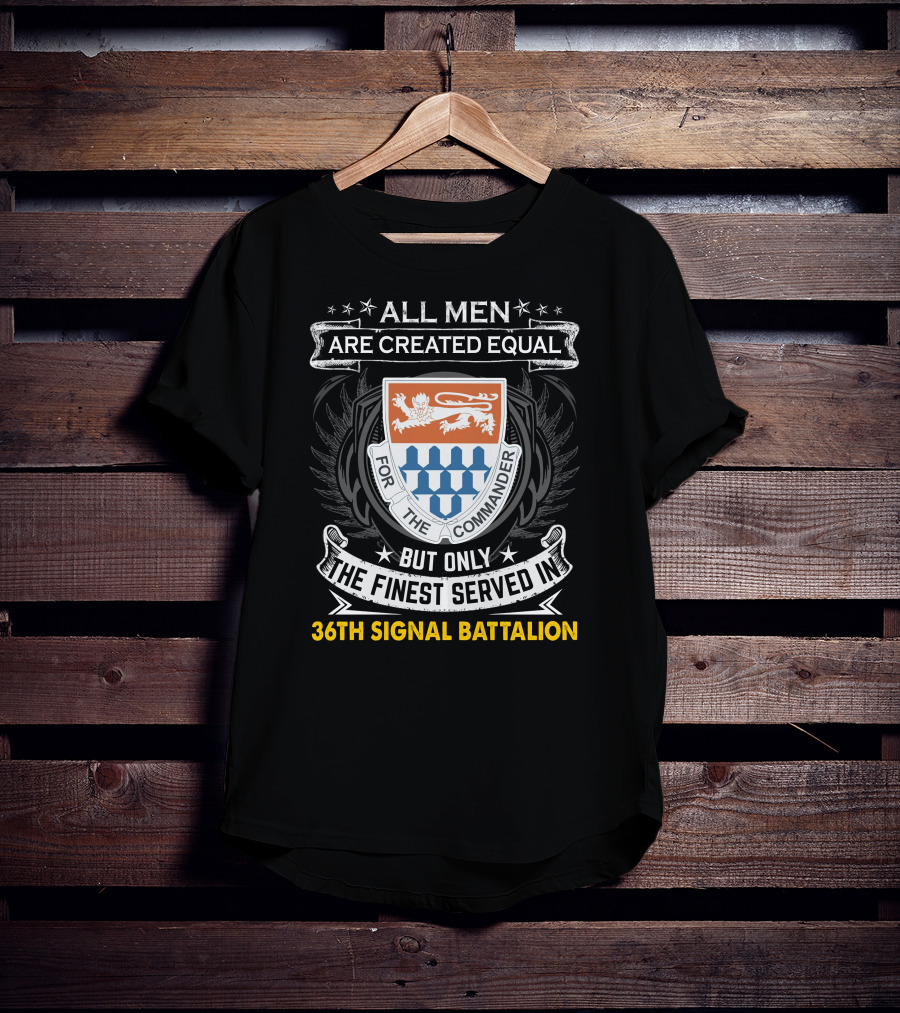 All Men Are Created Equal But Only The Finest Served In 36th Signal Battalion T-Shirt