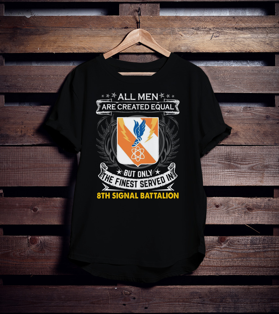 ALL MEN ARE CREATED EQUAL BUT ONLY THE FINEST SERVED IN 8TH SIGNAL BATTALION T-Shirt