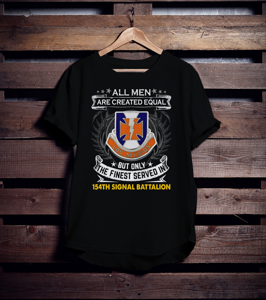 All Men Are Created Equal But Only The Finest Served In 154Th Signal Battalion Los Medios T-Shirt