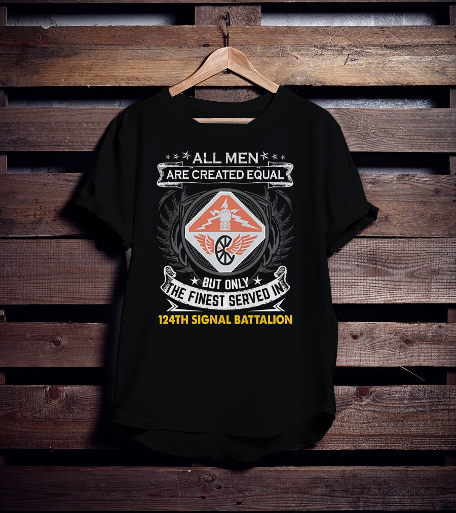 All Men Are Created Equal But Only The Finest Served In 124Th Signal Battalion T-Shirt