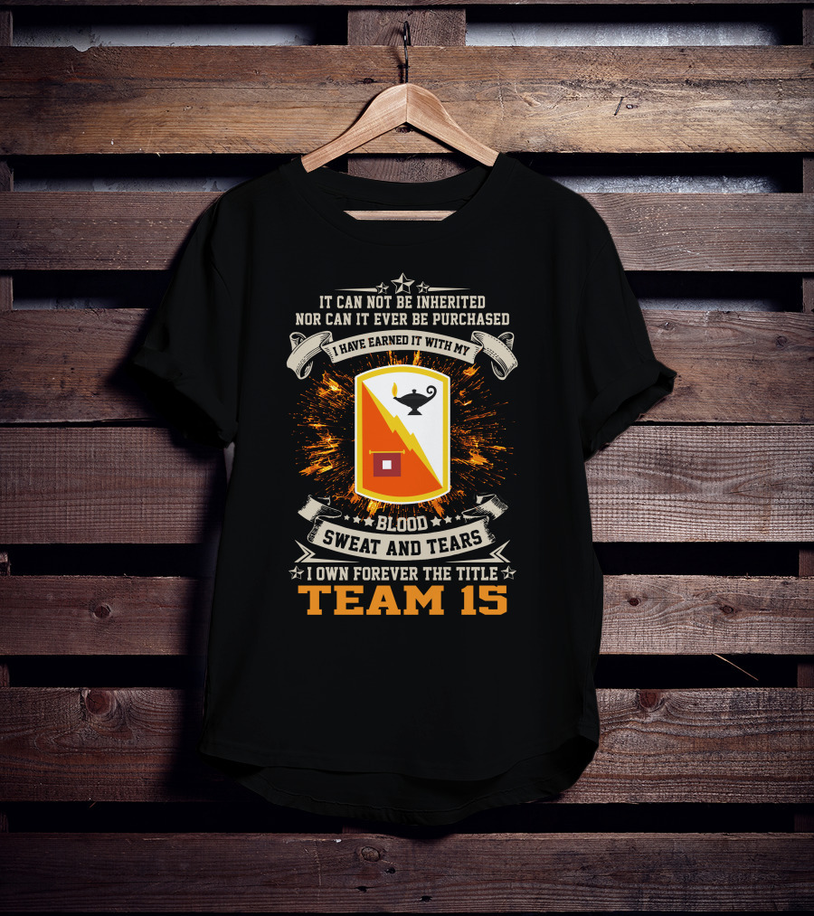 I Have Earned It With My Blood Sweat And Tears Team 15 15th Signal Brigade T-Shirt