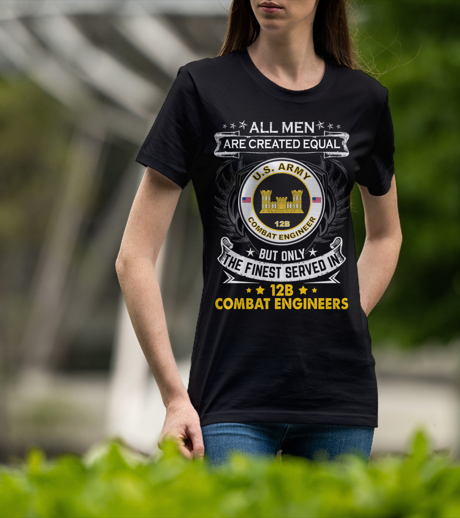 All Men Are Created Equal But Only The Finest Served In U.s. Army 12B Combat Engineers T-Shirt