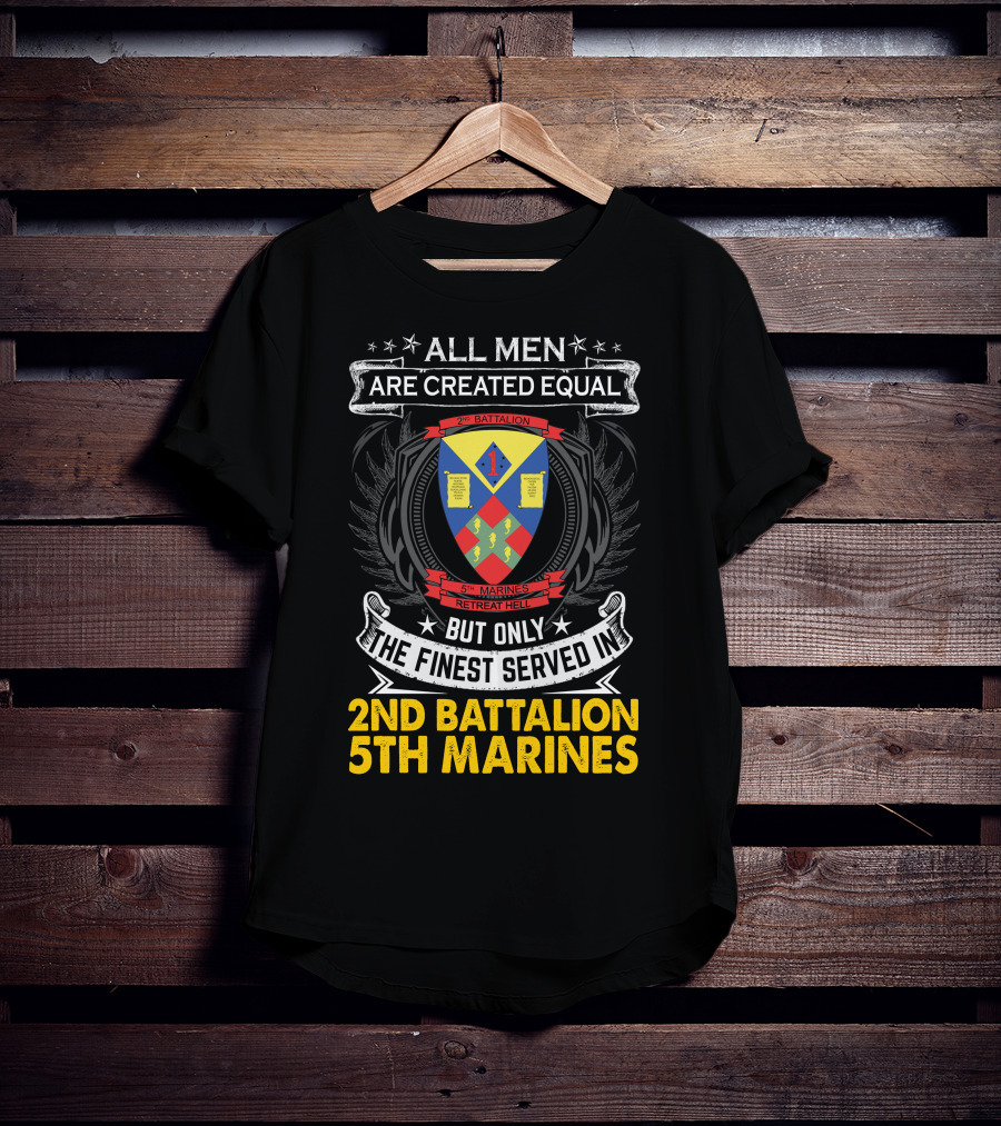 All Men Are Created Equal But Only The Finest Served In 2Nd Battalion 5Th Marines Retreat Hell T-Shirt