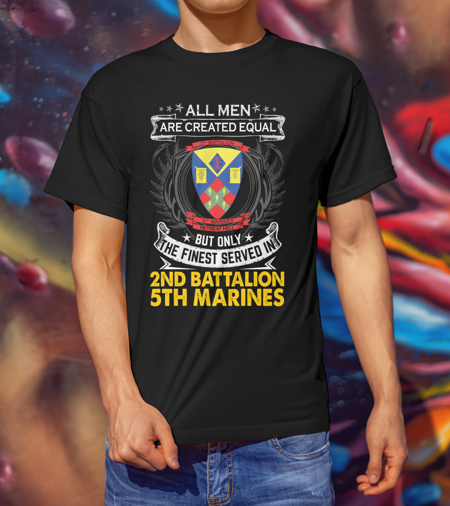 All Men Are Created Equal But Only The Finest Served In 2Nd Battalion 5Th Marines Retreat Hell T-Shirt