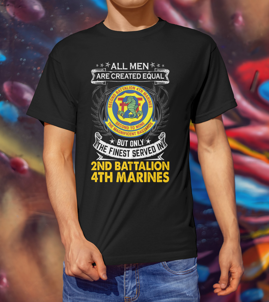 All Men Are Created Equal But Only The Finest Served In 2Nd Battalion 4Th Marines Second To None The Magnificent Bastards T-Shirt