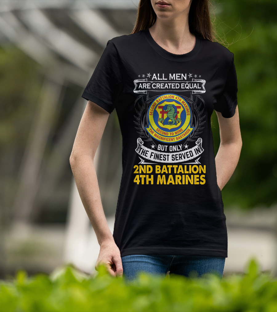 All Men Are Created Equal But Only The Finest Served In 2Nd Battalion 4Th Marines Second To None The Magnificent Bastards T-Shirt