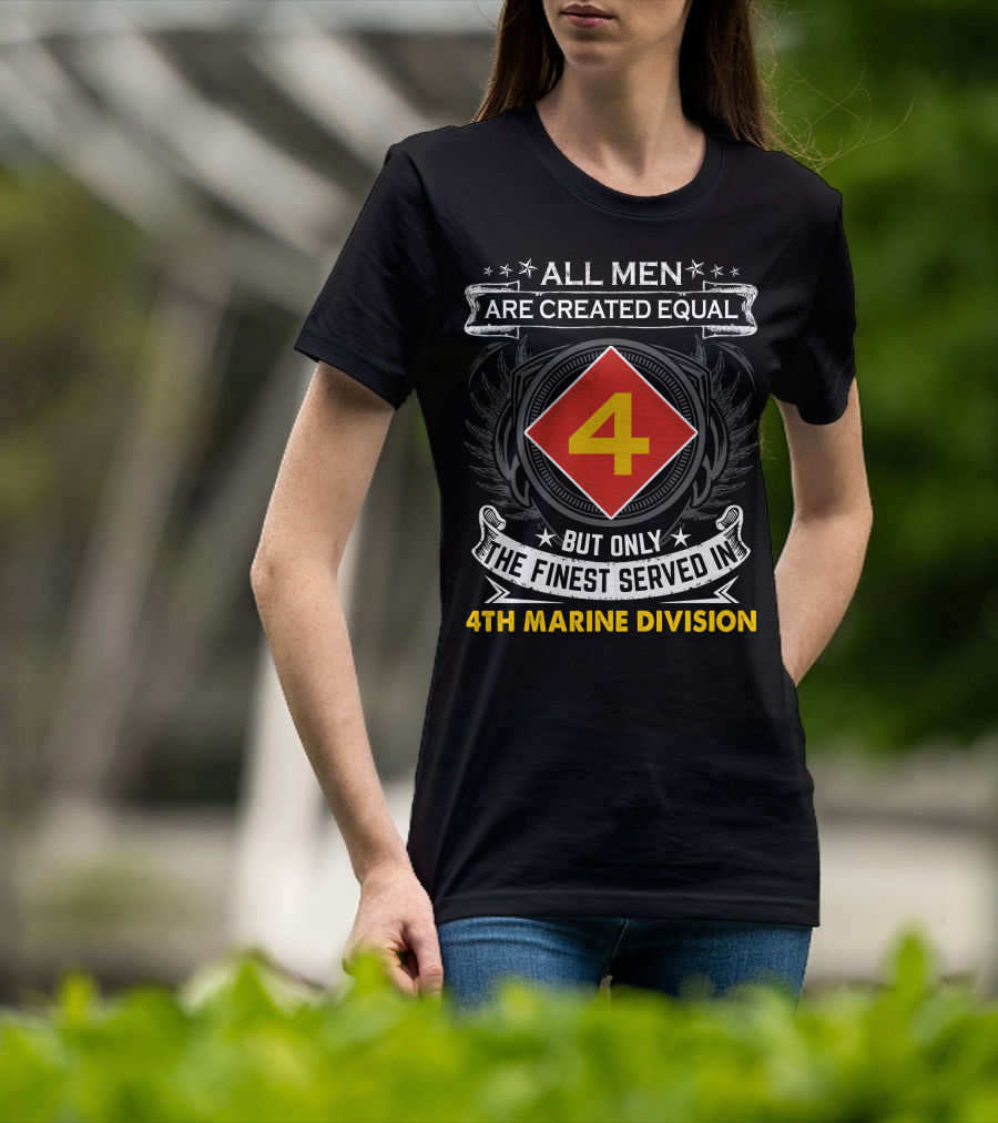 All Men Are Created Equal But Only The Finest Served In 4Th Marine Division T-Shirt