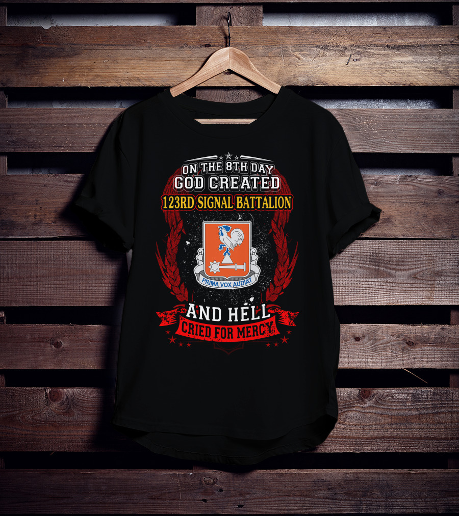 On The 8Th Day God Created 123Rd Signal Battalion And Hell Cried For Mercy Prima Vox Audiat T-Shirt
