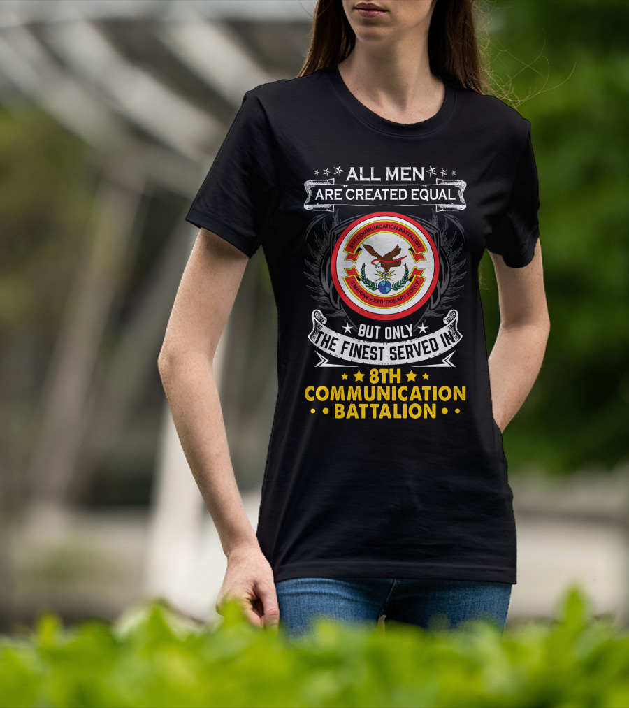 All Men Are Created Equal But Only The Finest Served In 8th Communication Battalion Marine Expeditionary Force T-Shirt