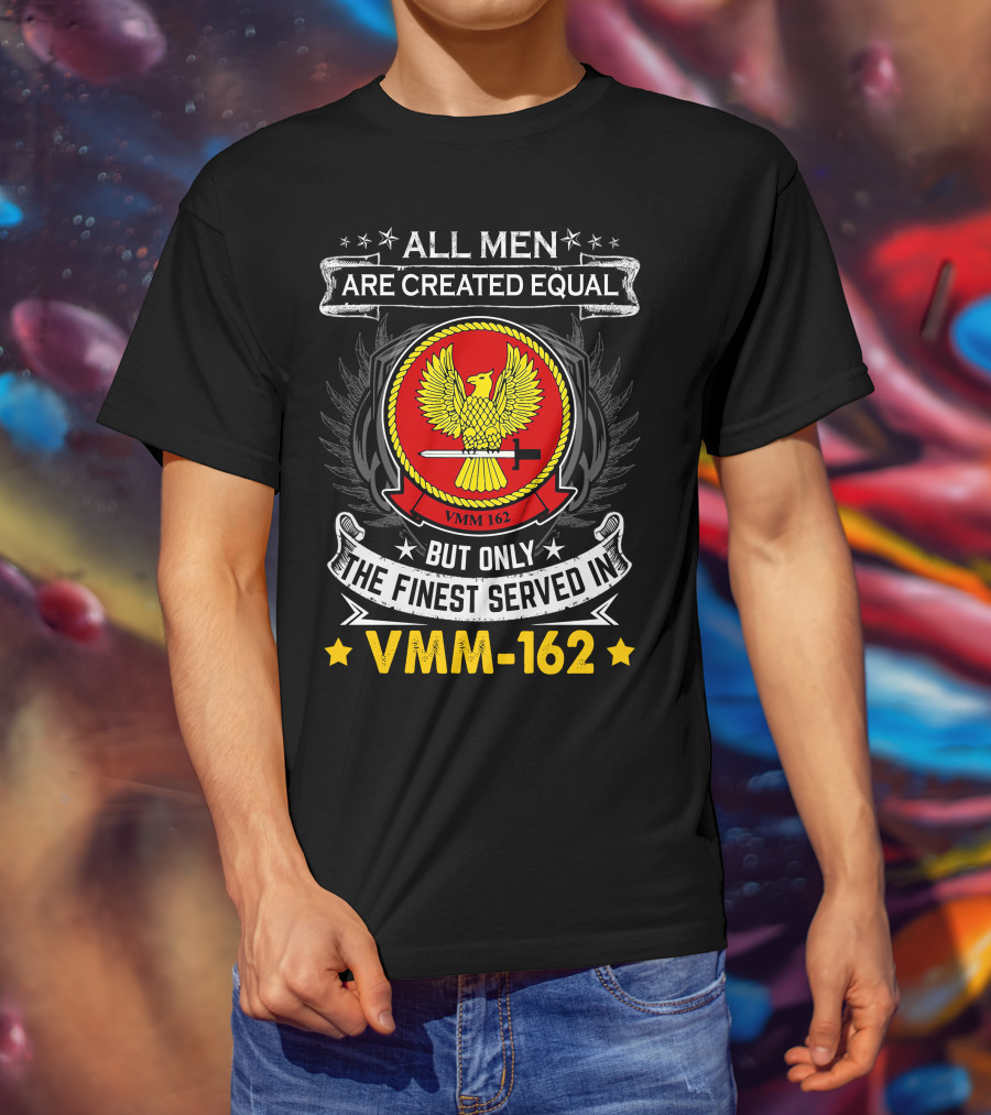 ALL MEN ARE CREATED EQUAL BUT ONLY THE FINEST SERVED IN VMM-162 T-Shirt
