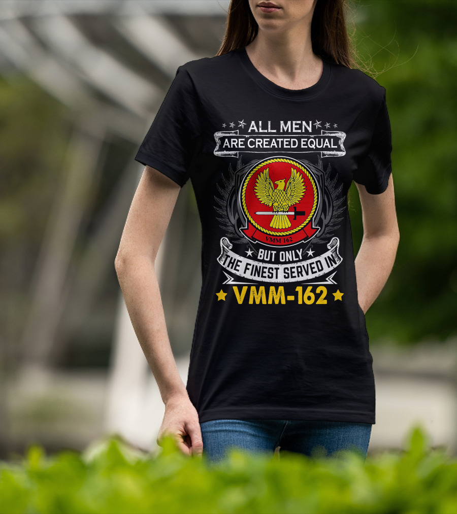 ALL MEN ARE CREATED EQUAL BUT ONLY THE FINEST SERVED IN VMM-162 T-Shirt