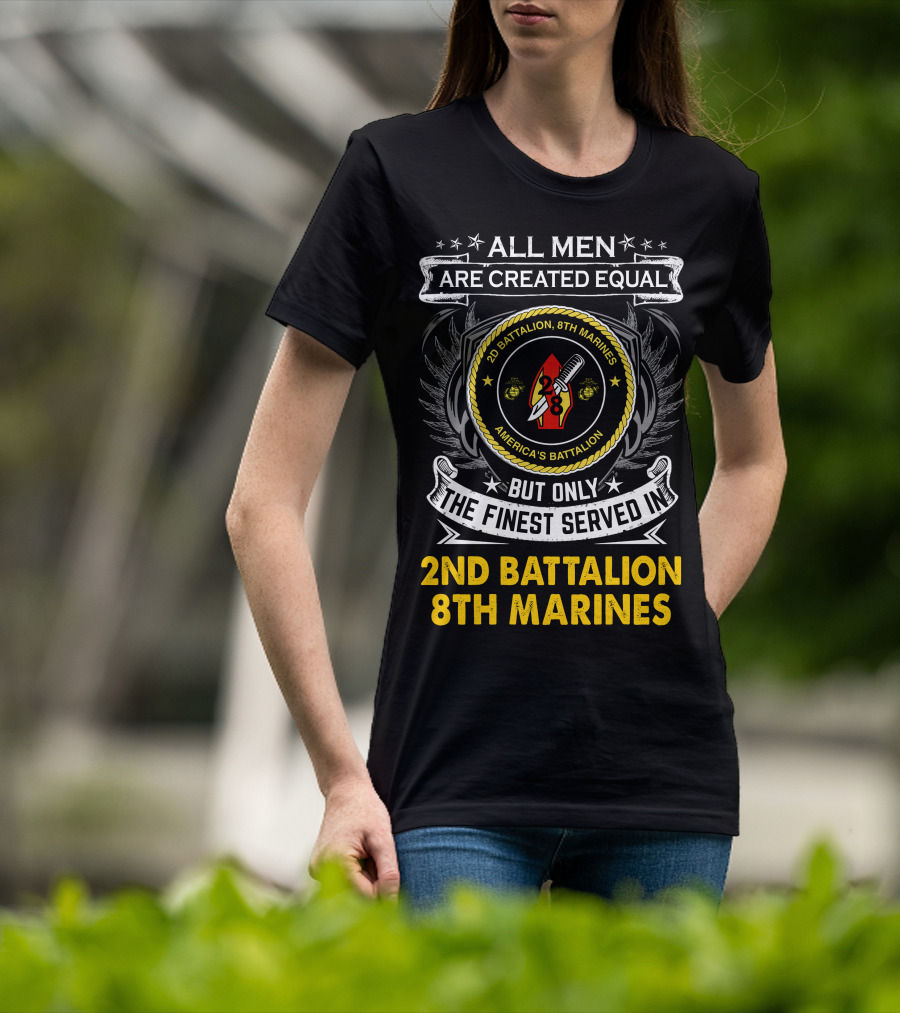 All Men Are Created Equal But Only The Finest Served In 2Nd Battalion 8Th Marines America's Battalion T-Shirt