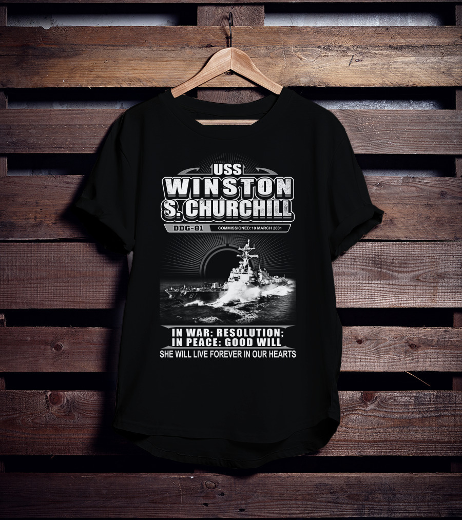 Uss Winston S Churchill Ddg-81 Commissioned 10 March 2001 In War Resolution In Peace Good Will She Will Live Forever In Our Hearts T-Shirt