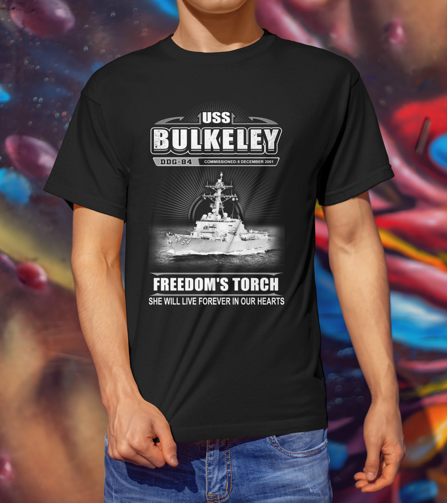Uss Bulkeley Ddg-84 Freedom's Torch Commissioned 8 December 2001 She Will Live Forever In Our Hearts T-Shirt