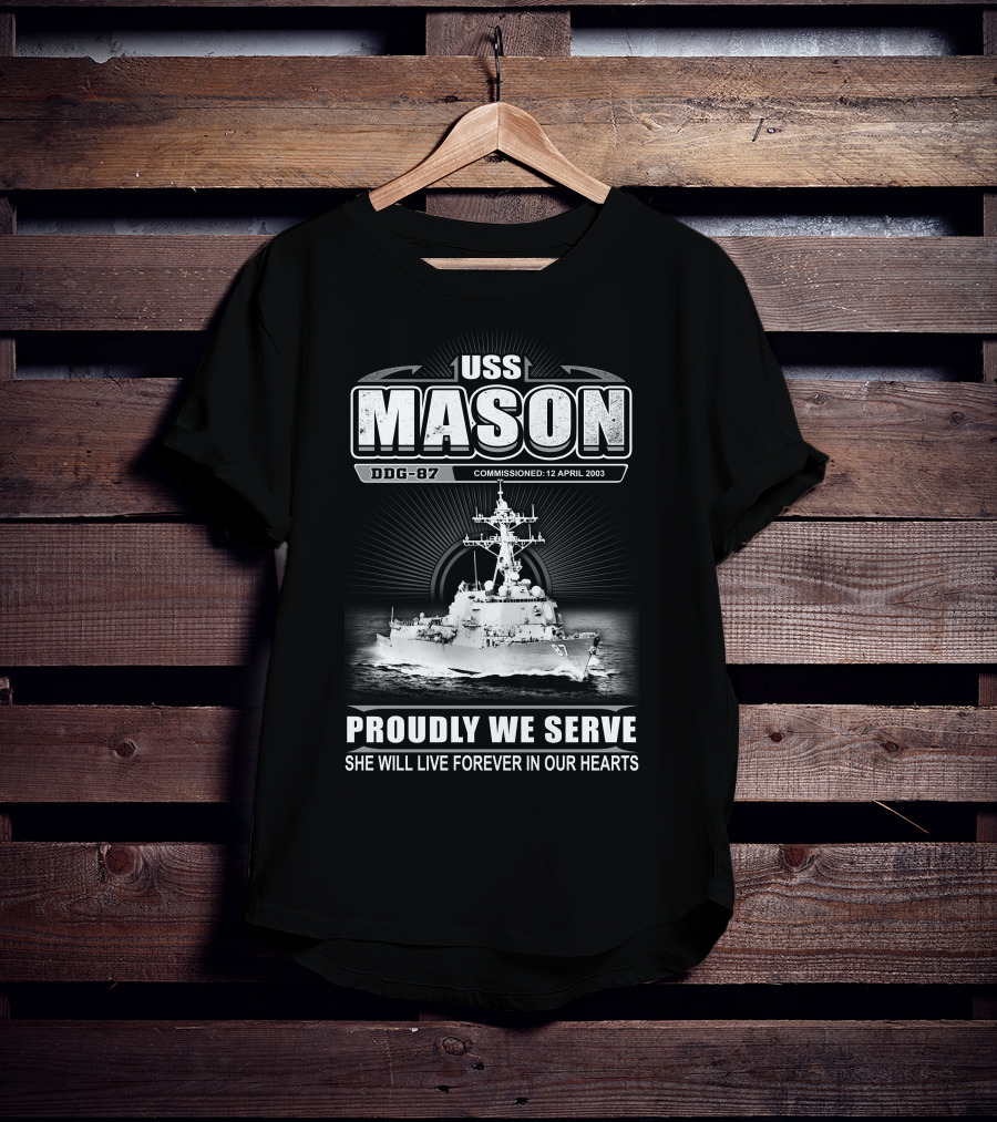 Uss Mason Ddg-87 Proudly We Serve She Will Live Forever In Our Hearts Commissioned 12 April 2003 T-Shirt