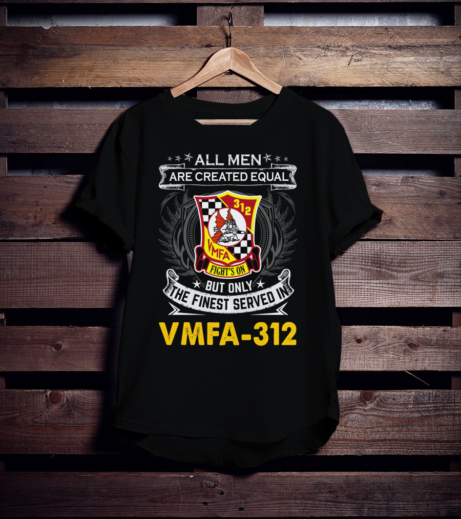 All Men Are Created Equal But Only The Finest Served In Vmfa-312 Fights On T-Shirt