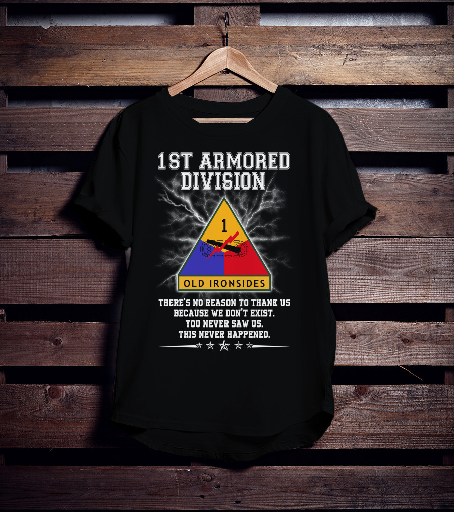 1St Armored Division Old Ironsides You Never Saw Us This Never Happened T-Shirt