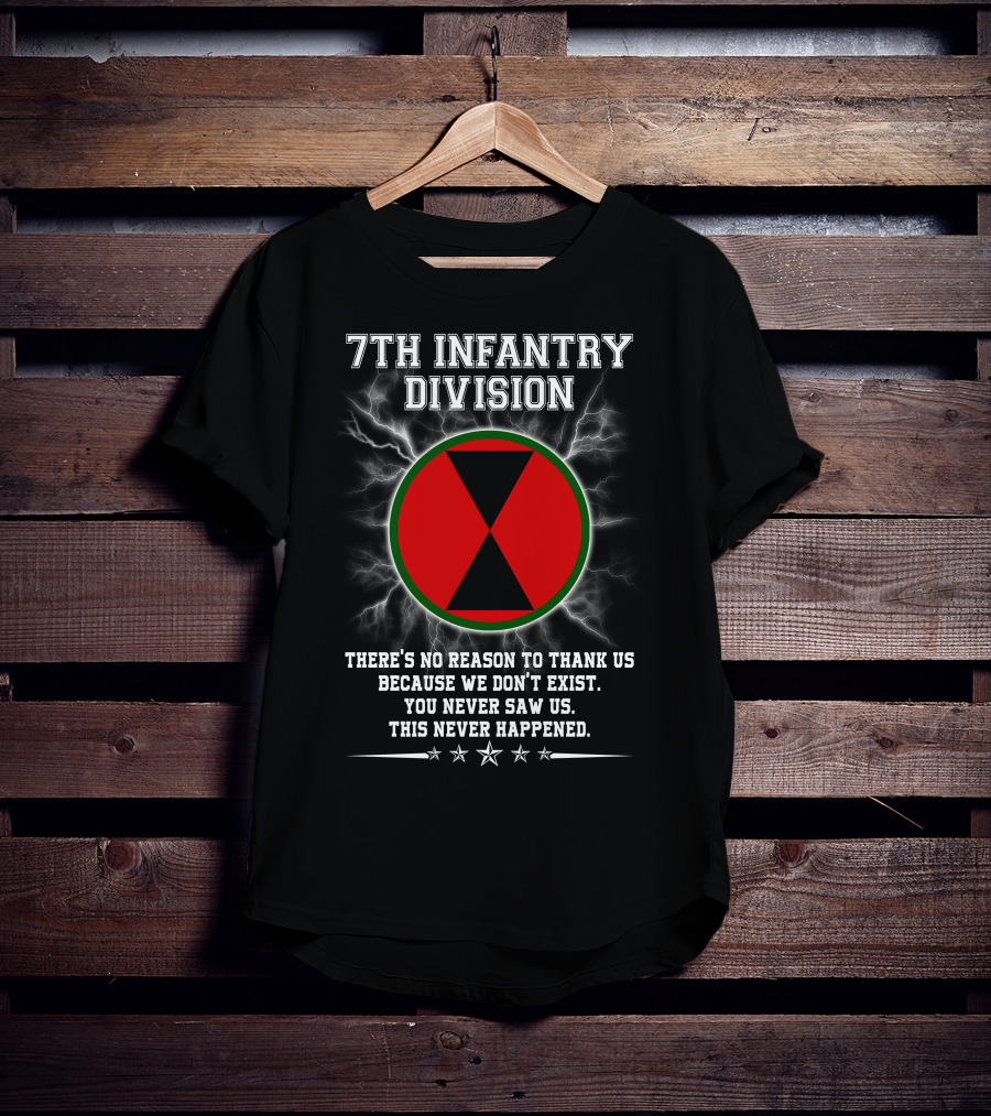 7Th Infantry Division There's No Reason To Thank Us Because We Don't Exist You Never Saw Us This Never Happened T-Shirt