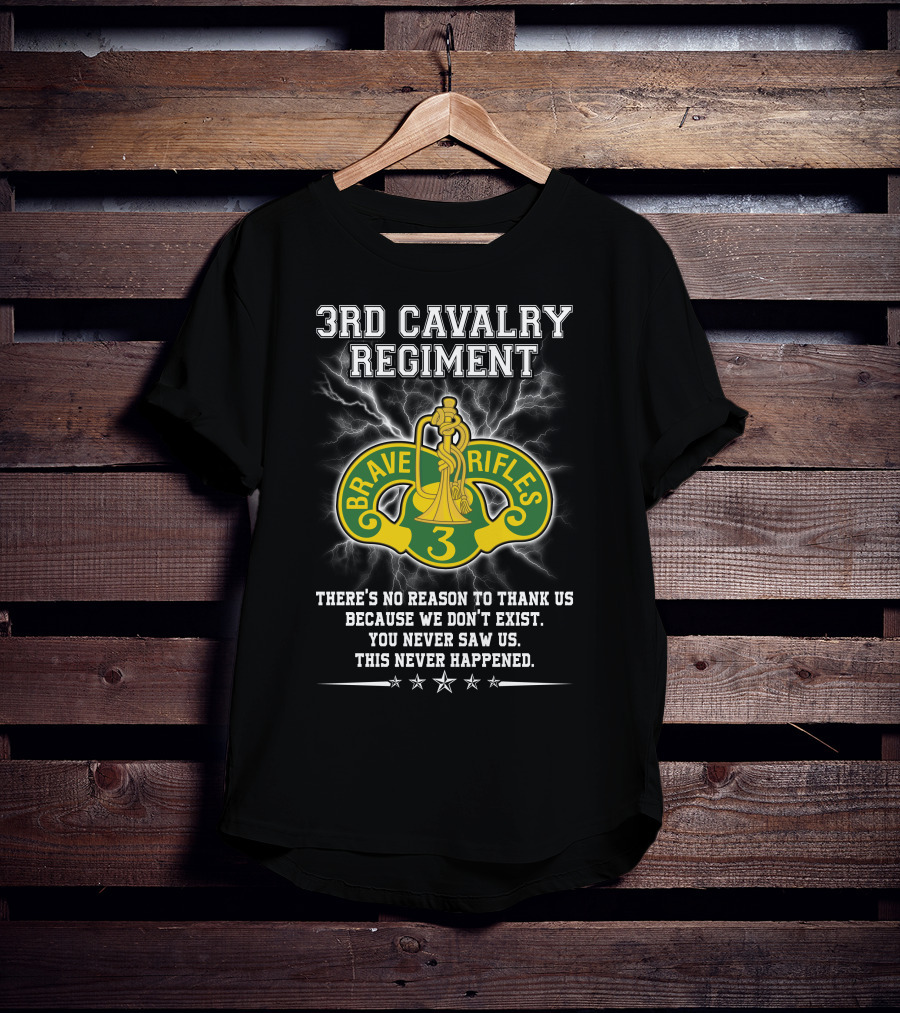 3Rd Cavalry Regiment Brave Rifles There's No Reason To Thank Us You Never Saw Us This Never Happened T-Shirt