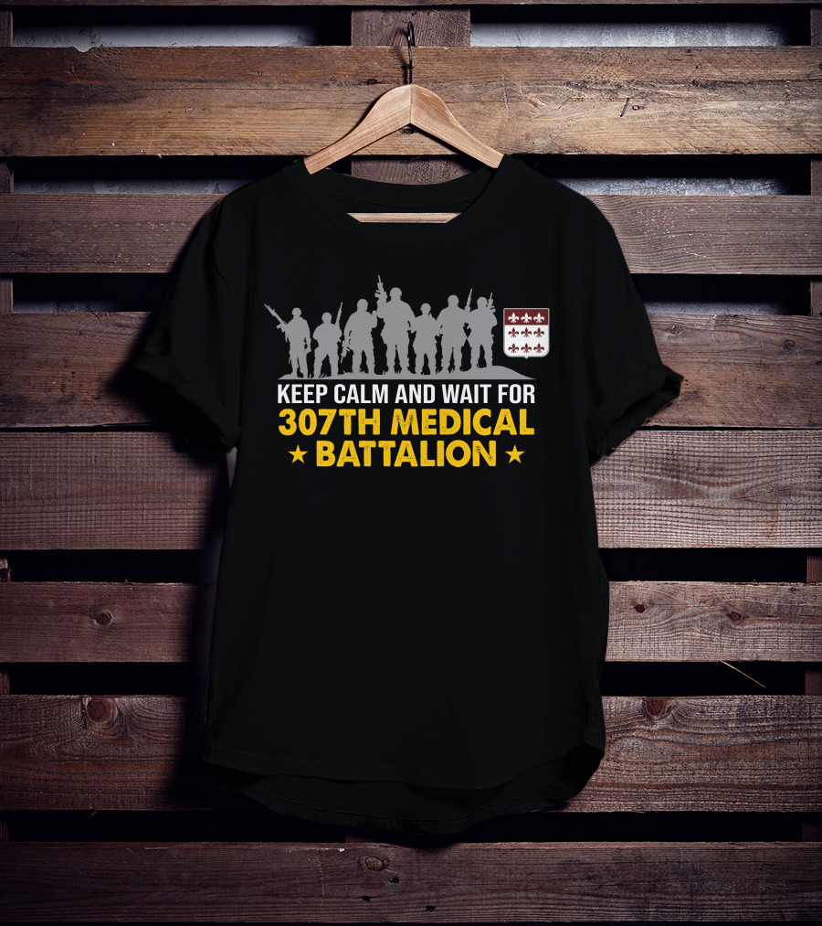 Keep Calm And Wait For 307Th Medical Battalion Silhouettes And Heraldic Shield T-Shirt