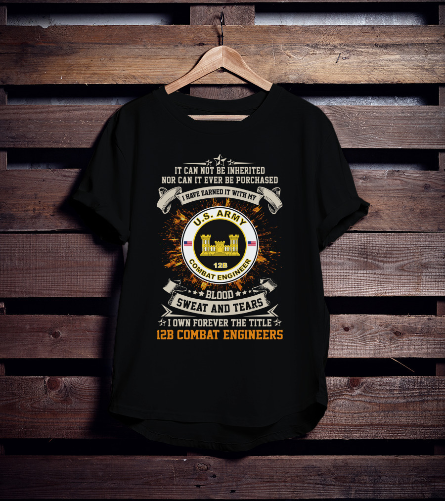 U.s. Army 12B Combat Engineers Blood Sweat And Tears I Earned It T-Shirt