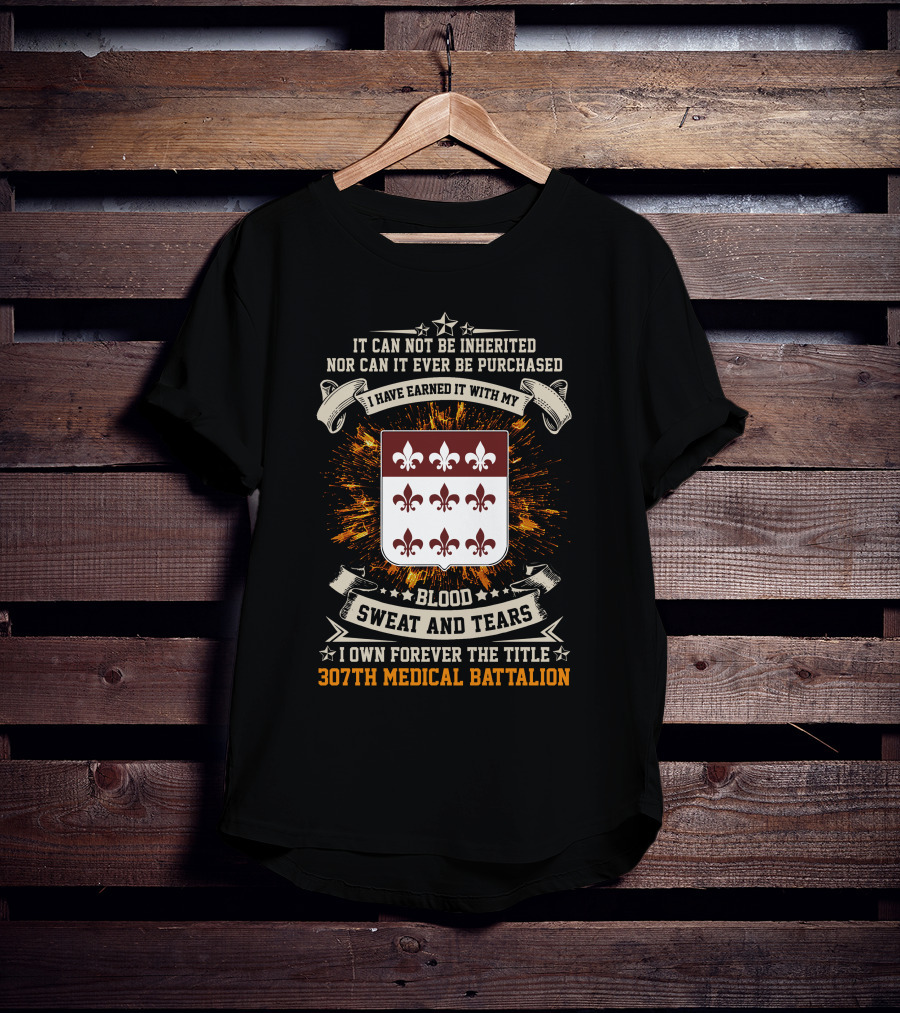 Blood Sweat And Tears 307th Medical Battalion Crest Earned Forever T-Shirt