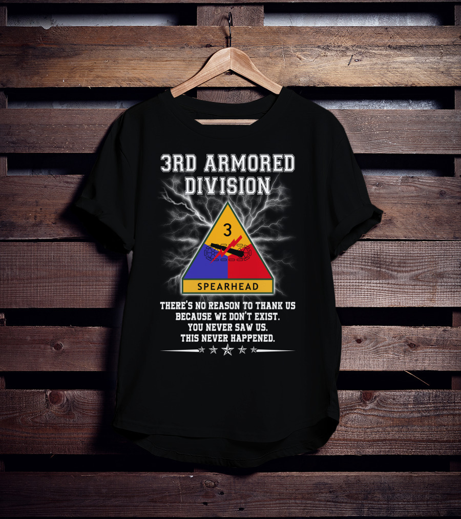 3Rd Armored Division Spearhead There’s No Reason To Thank Us You Never Saw Us This Never Happened T-Shirt