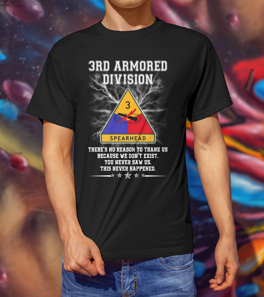 3Rd Armored Division Spearhead There’s No Reason To Thank Us You Never Saw Us This Never Happened T-Shirt