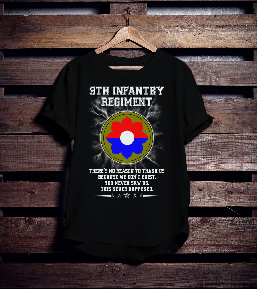 9Th Infantry Regiment There's No Reason To Thank Us Because We Don't Exist You Never Saw Us This Never Happened T-Shirt