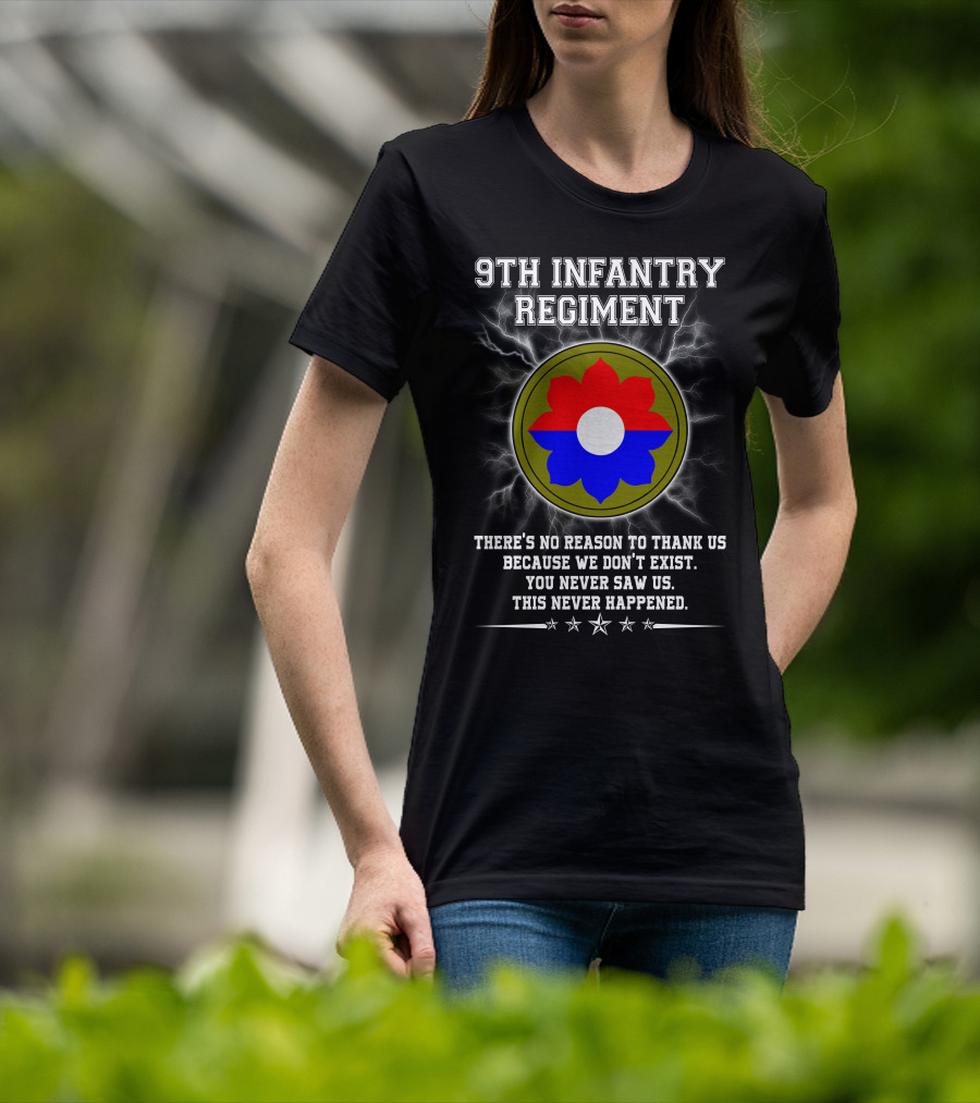9Th Infantry Regiment There's No Reason To Thank Us Because We Don't Exist You Never Saw Us This Never Happened T-Shirt