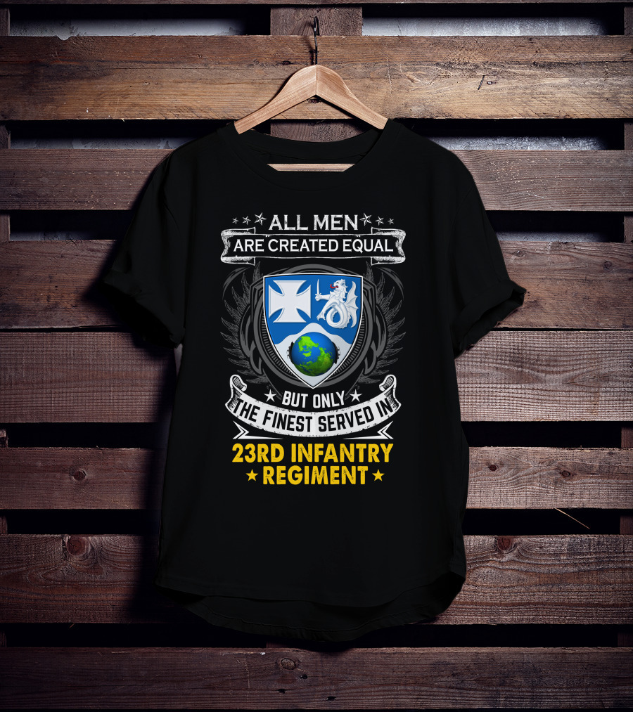 All Men Are Created Equal But Only The Finest Served In 23Rd Infantry Regiment T-Shirt