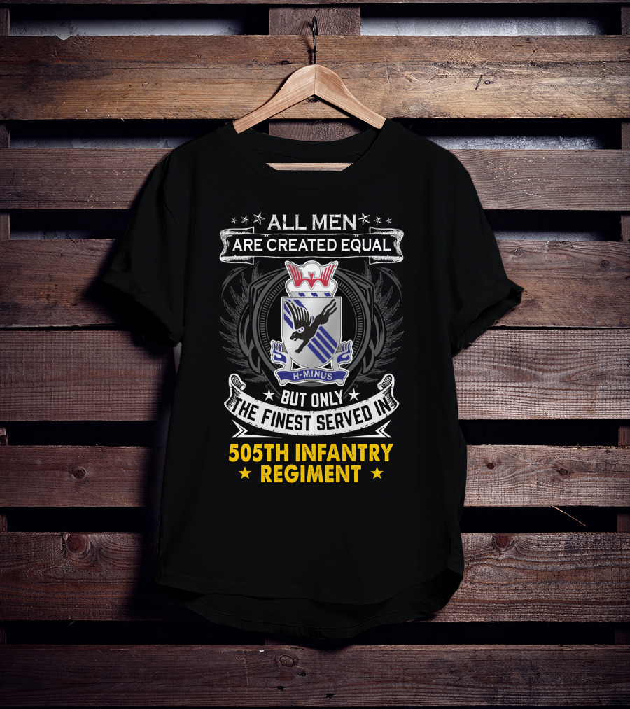 All Men Are Created Equal But Only The Finest Served In 505Th Infantry Regiment H-Minus T-Shirt