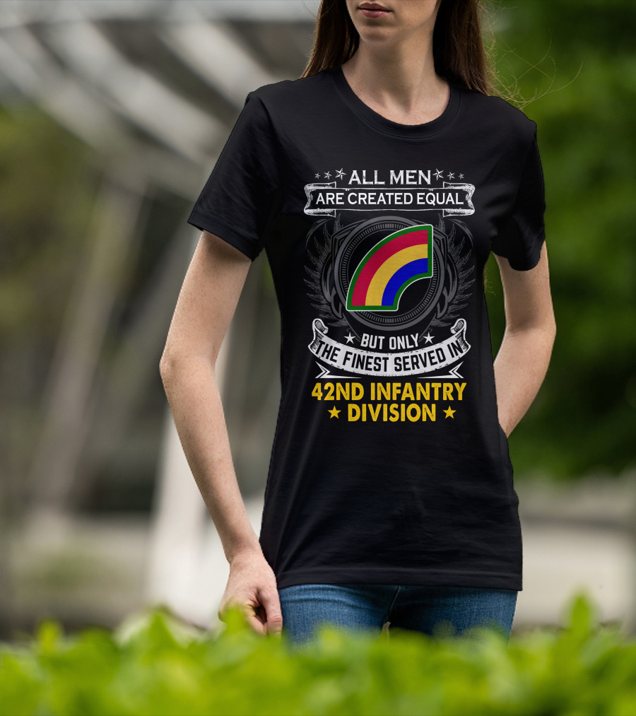 All Men Are Created Equal But Only The Finest Serve In 42Nd Infantry Division T-Shirt