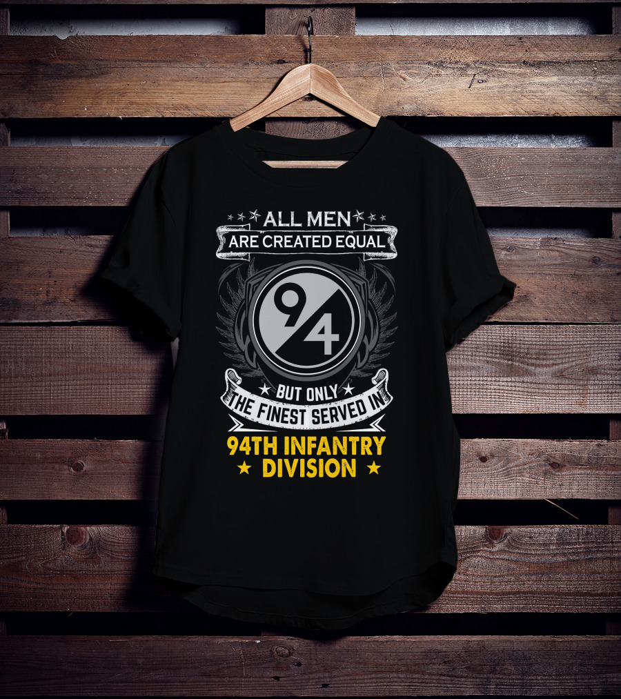 All Men Are Created Equal But Only The Finest Served In 94Th Infantry Division T-Shirt