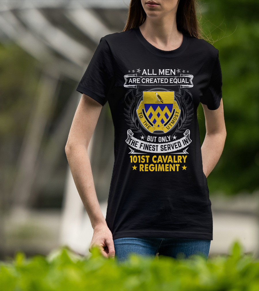 All Men Are Created Equal But Only The Finest Served In 101St Cavalry Regiment T-Shirt