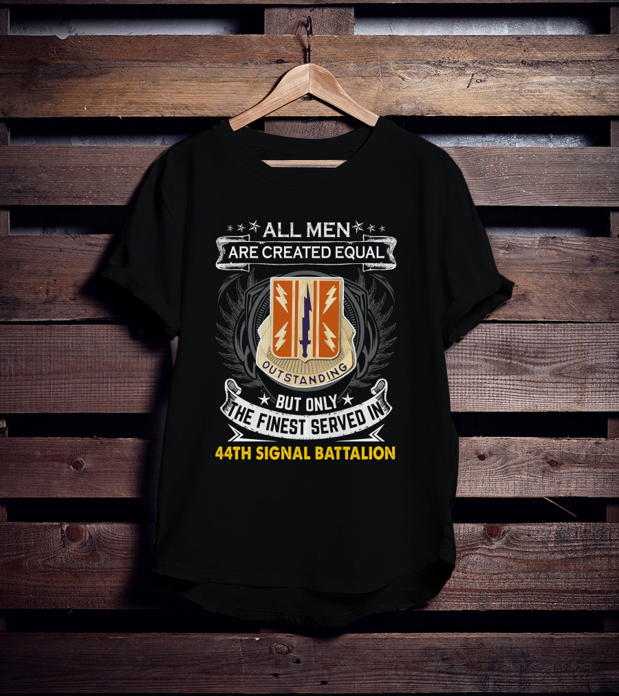 All Men Are Created Equal But Only The Finest Served In 44Th Signal Battalion Outstanding T-Shirt