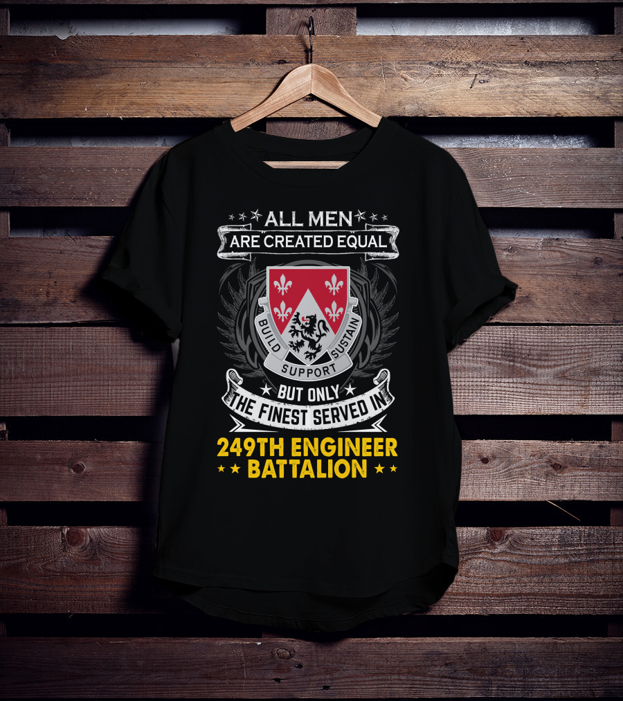 All Men Are Created Equal But Only The Finest Served In 249th Engineer Battalion Build Support Sustain T-Shirt
