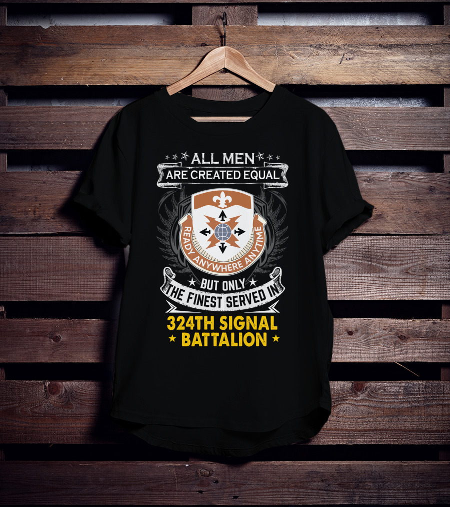 All Men Are Created Equal But Only The Finest Served In 324Th Signal Battalion Ready Anywhere Anytime T-Shirt