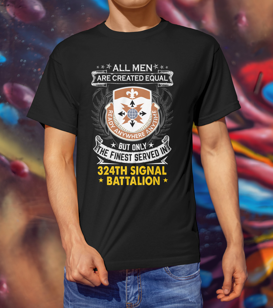 All Men Are Created Equal But Only The Finest Served In 324Th Signal Battalion Ready Anywhere Anytime T-Shirt