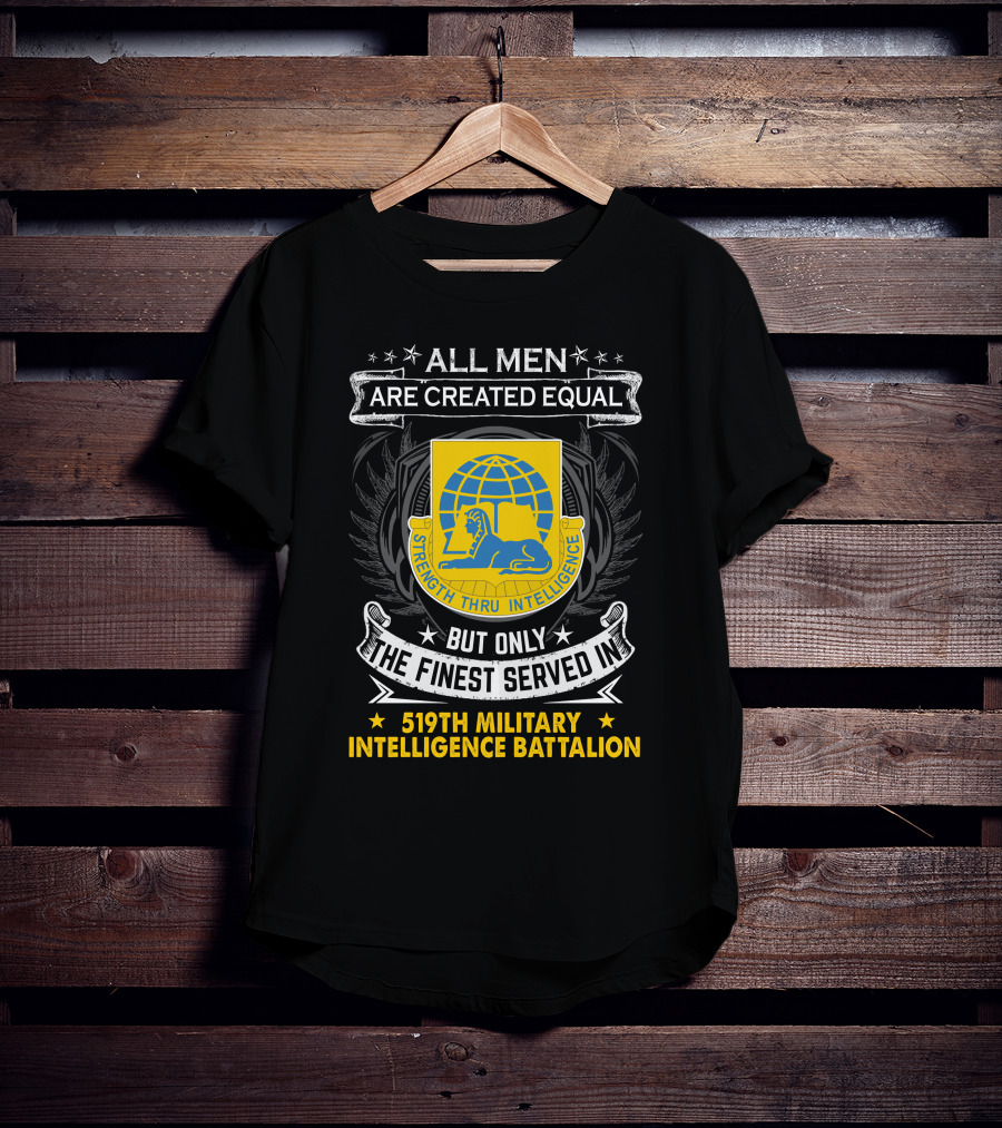 All Men Are Created Equal But Only The Finest Served In 519Th Military Intelligence Battalion Strength Thru Intelligence T-Shirt