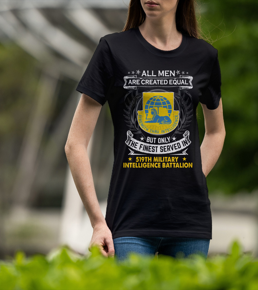 All Men Are Created Equal But Only The Finest Served In 519Th Military Intelligence Battalion Strength Thru Intelligence T-Shirt