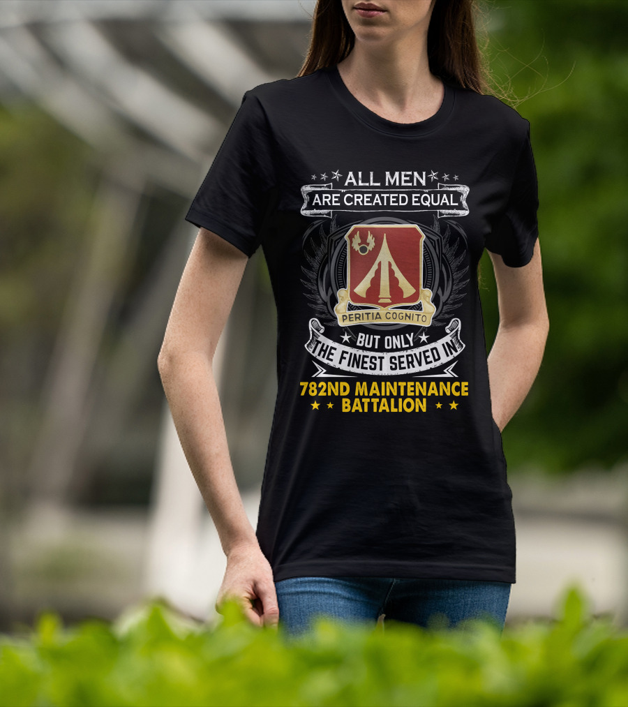 All Men Are Created Equal But Only The Finest Served In 782nd Maintenance Battalion Peritia Cognito T-Shirt