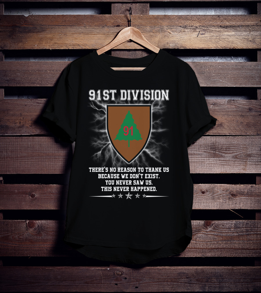 91st Division No Reason To Thank Us You Never Saw Us This Never Happened T-Shirt