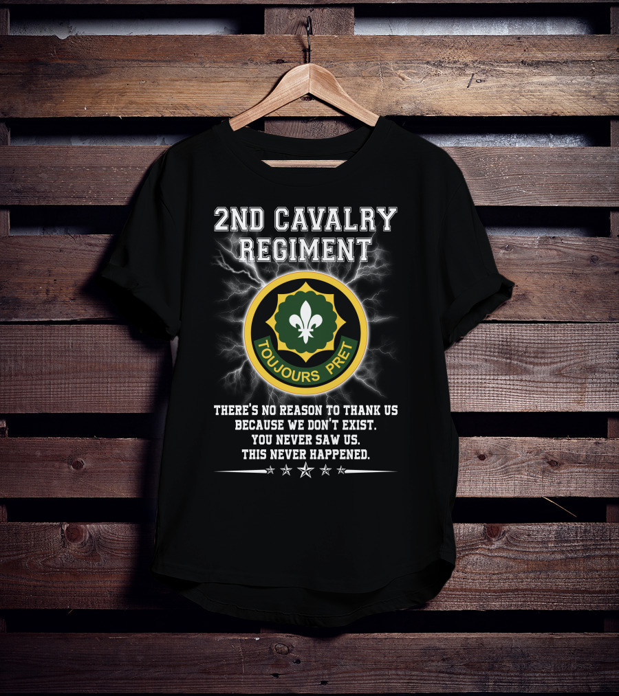 2nd Cavalry Regiment Toujours Prêt There's No Reason To Thank Us Because We Don't Exist You Never Saw Us This Never Happened T-Shirt
