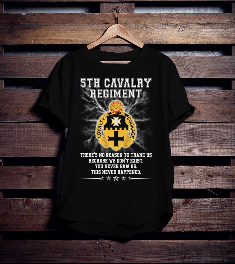 5th Cavalry Regiment Loyalty Courage You Never Saw Us This Never Happened T-Shirt