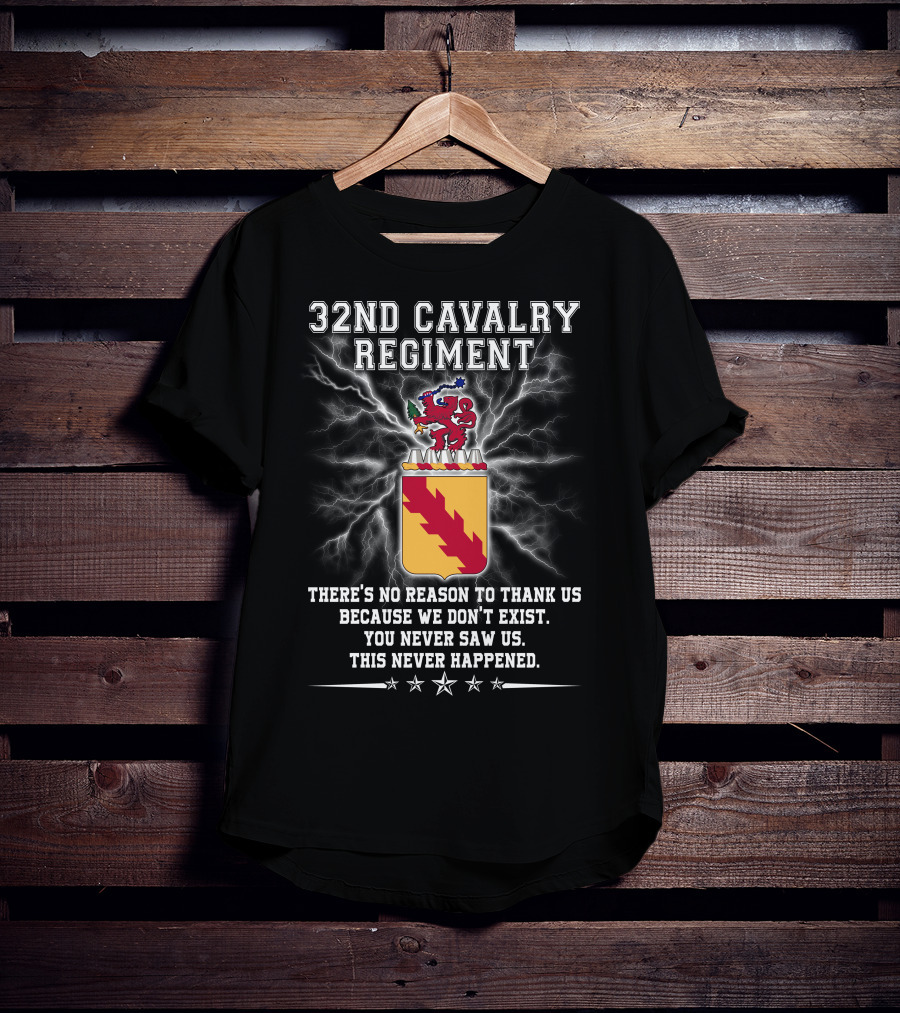 32nd Cavalry Regiment There's No Reason To Thank Us You Never Saw Us T-Shirt