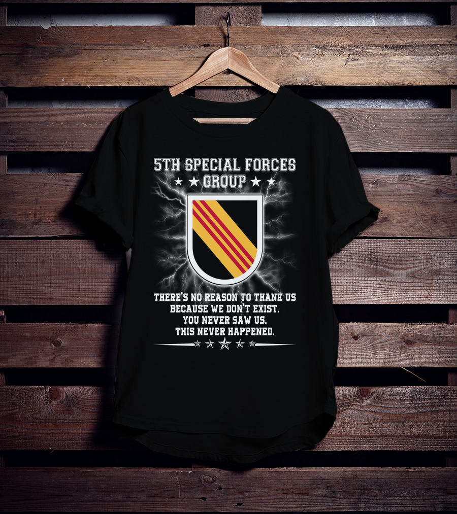 5Th Special Forces Group There's No Reason To Thank Us Because We Don't Exist You Never Saw Us This Never Happened T-Shirt