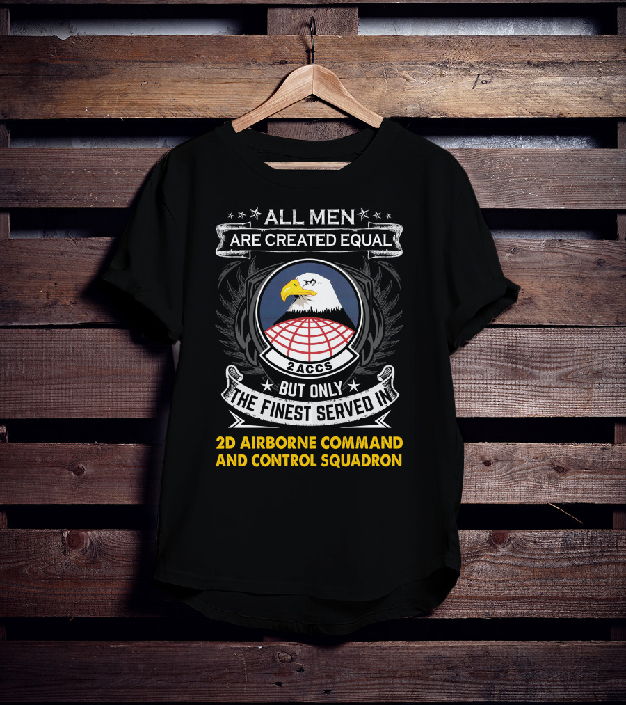 All Men Are Created Equal But Only The Finest Served In 2d Airborne Command And Control Squadron 2ACCS Eagle Badge T-Shirt