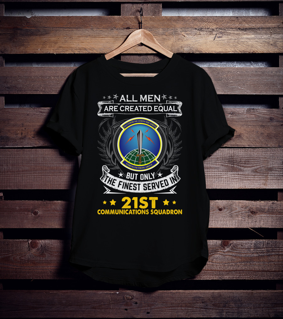 All Men Are Created Equal But Only The Finest Served In 21st Communications Squadron Strength From Above T-Shirt