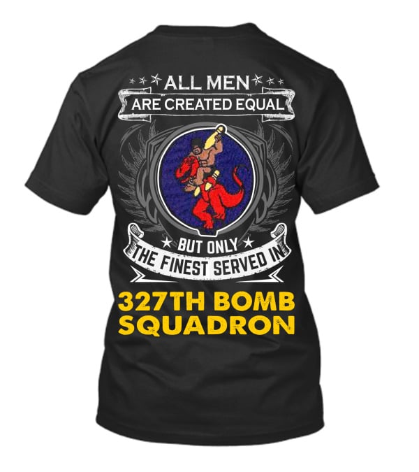 All Men Are Created Equal But Only The Finest Served In 327th Bomb Squadron T-Shirt